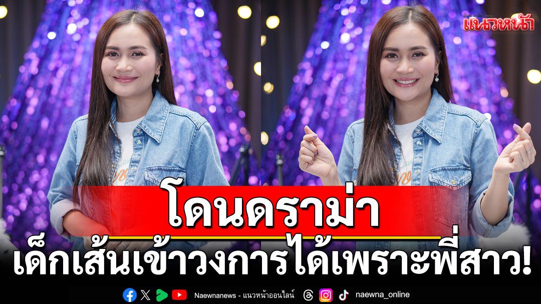 ‘ก้านตอง ทุ่งเงิน’โดนดราม่าว่าเด็กเส้น เข้าวงการได้เพราะพี่สาว!