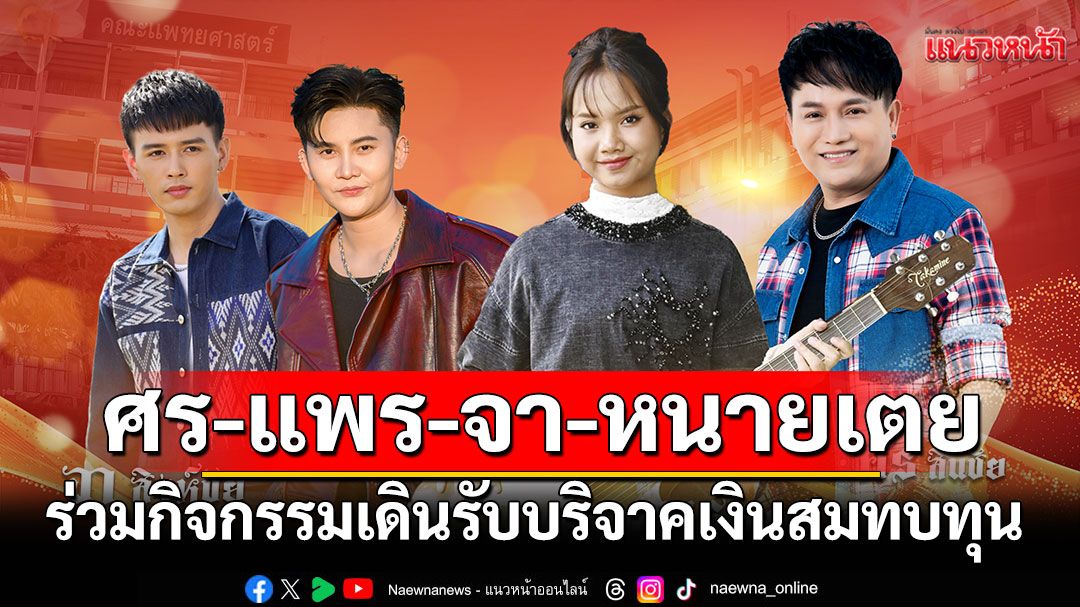 ‘ศร - แพร - จา – หนายเตย’ร่วมกิจกรรมเดินรับบริจาคเงินสมทบทุน เนื่องในวันศรีนครินทร์ ประจำปี 2568