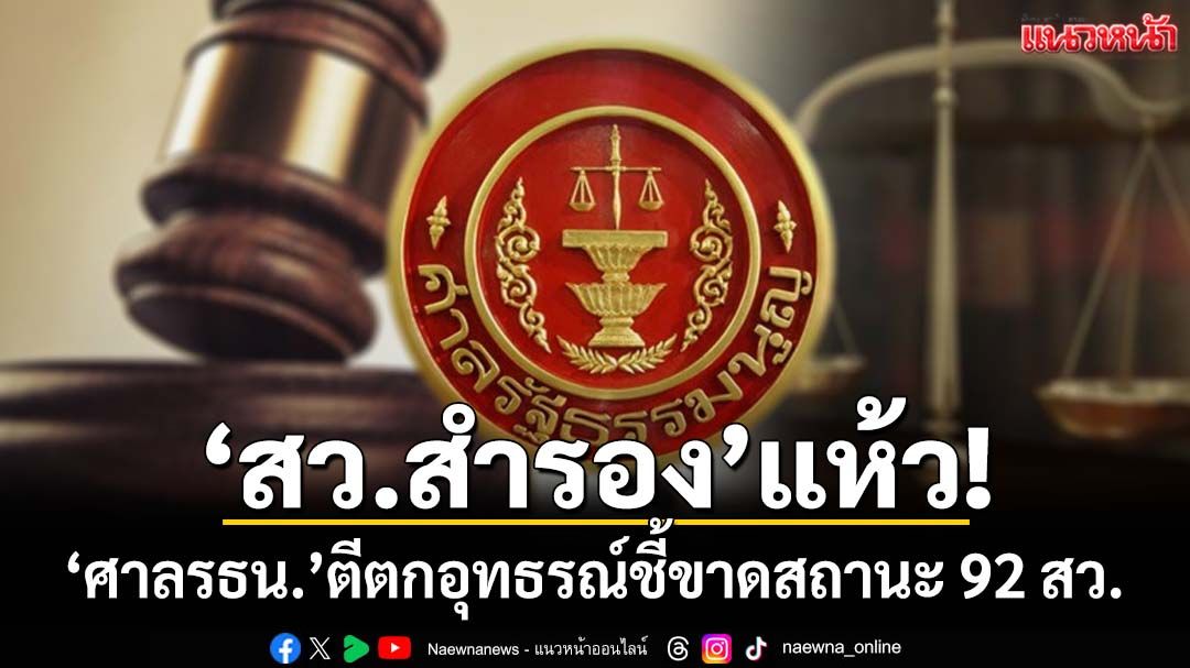 ‘สว.สำรอง’แห้ว! ‘ศาลรธน.’ตีตกอุทธรณ์ชี้ขาดสถานะ 92 สว. ชี้ไร้หลักฐานใหม่