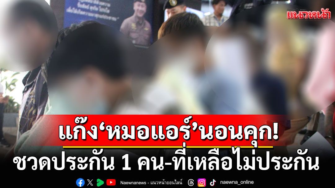 แก๊ง'หมอแอร์'นอนคุก! หลังชวดประกัน 1 คน-ที่เหลือไม่ประกัน