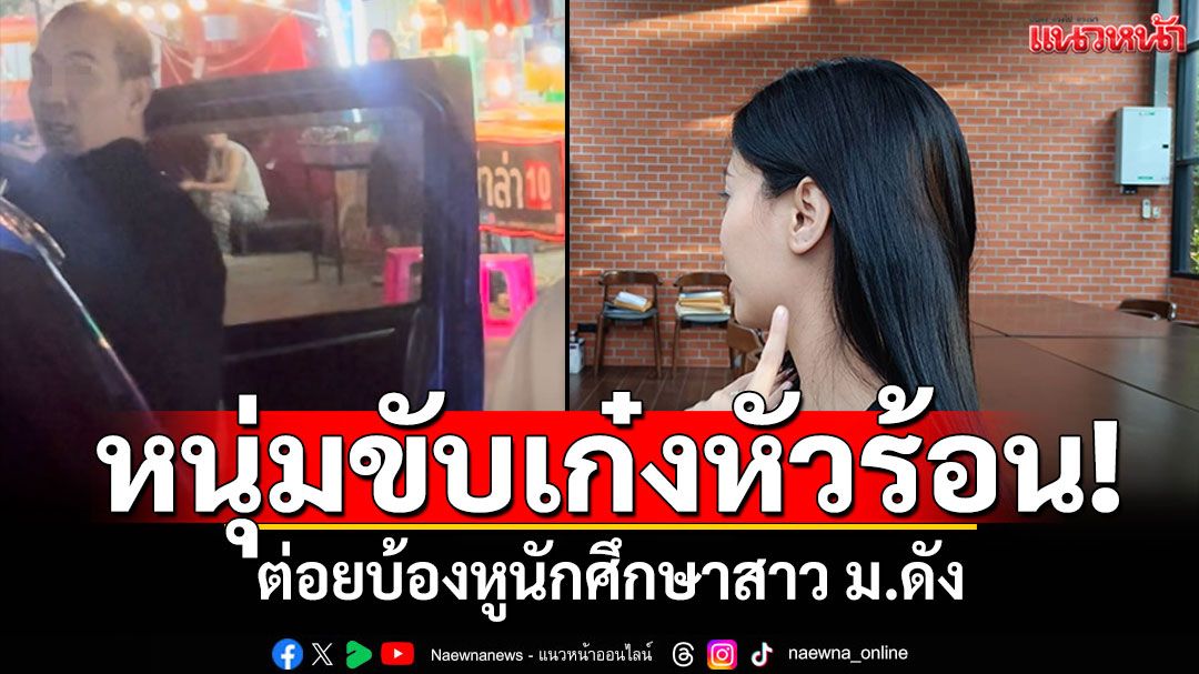 หนุ่มขับเก๋งหัวร้อน! ต่อยบ้องหูนักศึกษาสาว หลังกลับจากเที่ยวสถานบันเทิง