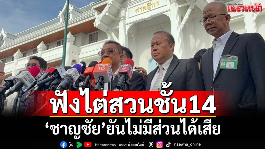 ‘ชาญชัย’ยกคณะฟังศาลนัดไต่สวนคดีชั้น14 ยันไม่มีส่วนได้เสีย