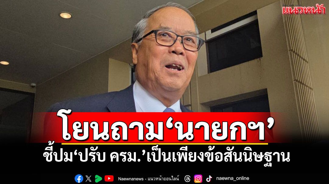 โยนถาม'นายกฯ' 'ชูศักดิ์'ชี้ปม'ปรับ ครม.'เป็นเพียงข้อสันนิษฐาน
