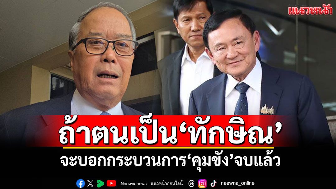 'ชูศักดิ์'ชี้ถ้าตนเป็น'ทักษิณ' จะบอกกระบวนการ'คุมขัง'จบแล้ว