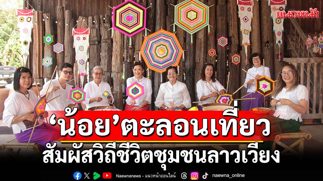‘น้อย’ตะลอนเที่ยวตรอน สัมผัสวิถีชีวิตชุมชนลาวเวียง