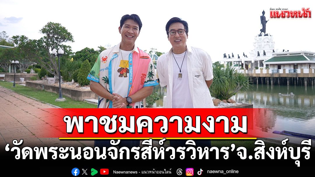‘หนุ่มแท่ง อารามทัวร์’พาชมความงาม  ‘วัดพระนอนจักรสีห์วรวิหาร’ จ.สิงห์บุรี