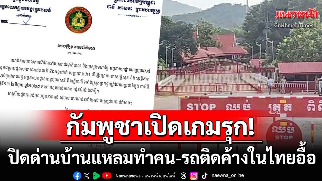 เปิดเกมรุก! สื่อกัมพูชาตีข่าวปิดด่านชายแดนบ้านแหลม พลเมือง-รถยนต์ติดค้างในไทยเพียบ