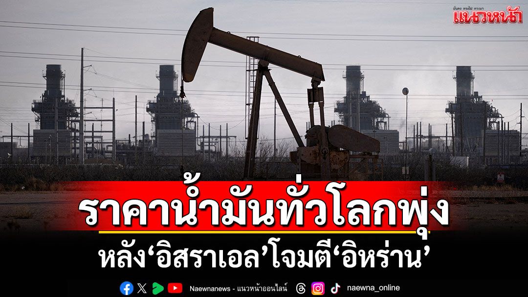ราคาน้ำมันทั่วโลกพุ่ง หลัง'อิสราเอล'โจมตี'อิหร่าน'