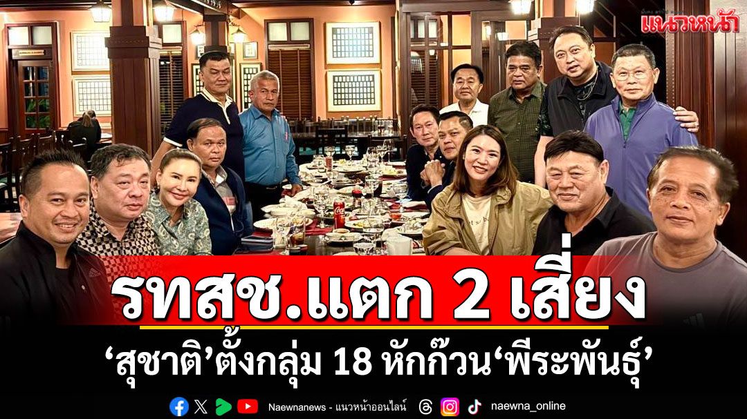 รทสช.แตก 2 เสี่ยง!!! 'สุชาติ'ประกาศตั้งกลุ่ม 18 หักก๊วน'พีระพันธุ์'รอวันแยกทาง