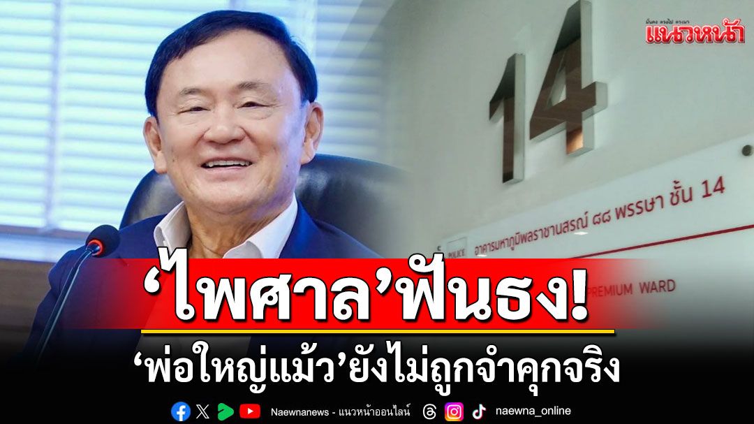 'ไพศาล' ฟันธง 'พ่อใหญ่แม้ว' ยังไม่ถูกจำคุกจริง  เหตุราชทัณฑ์ส่งตัวไป รพ.ตร.ขัด ป.วิอาญา
