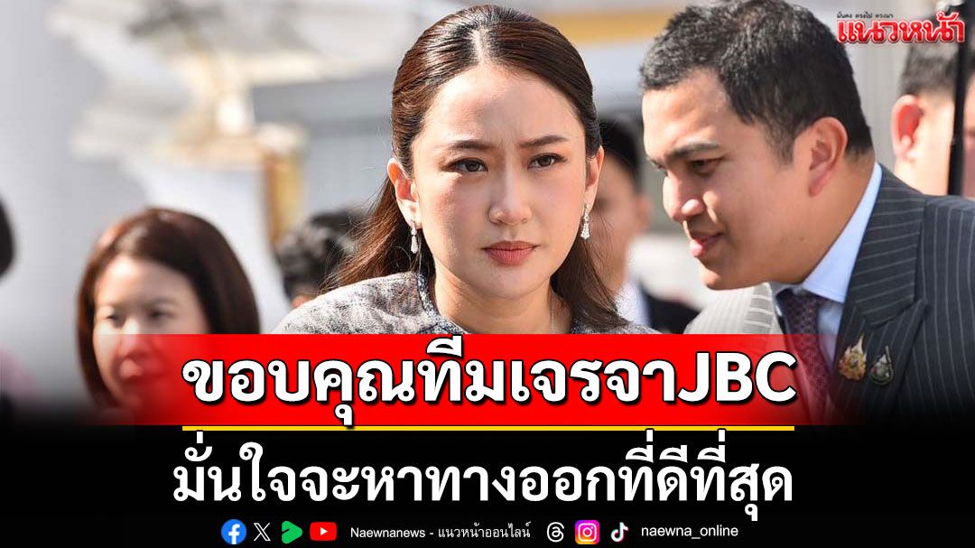 'นายกฯ'ขอบคุณทีมเจรจา JBC มั่นใจจะหาทางออกที่ดีที่สุด เพื่อผลประโยชน์ของประเทศได้