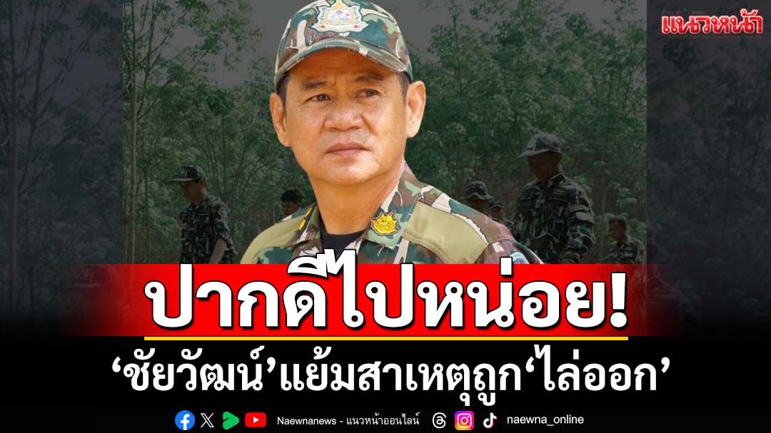 ปากดีไปหน่อย! ‘ชัยวัฒน์’แย้มสาเหตุถูก‘ไล่ออก’ ลั่นไม่เคยทุจริต พร้อมรับแรงกระแทก