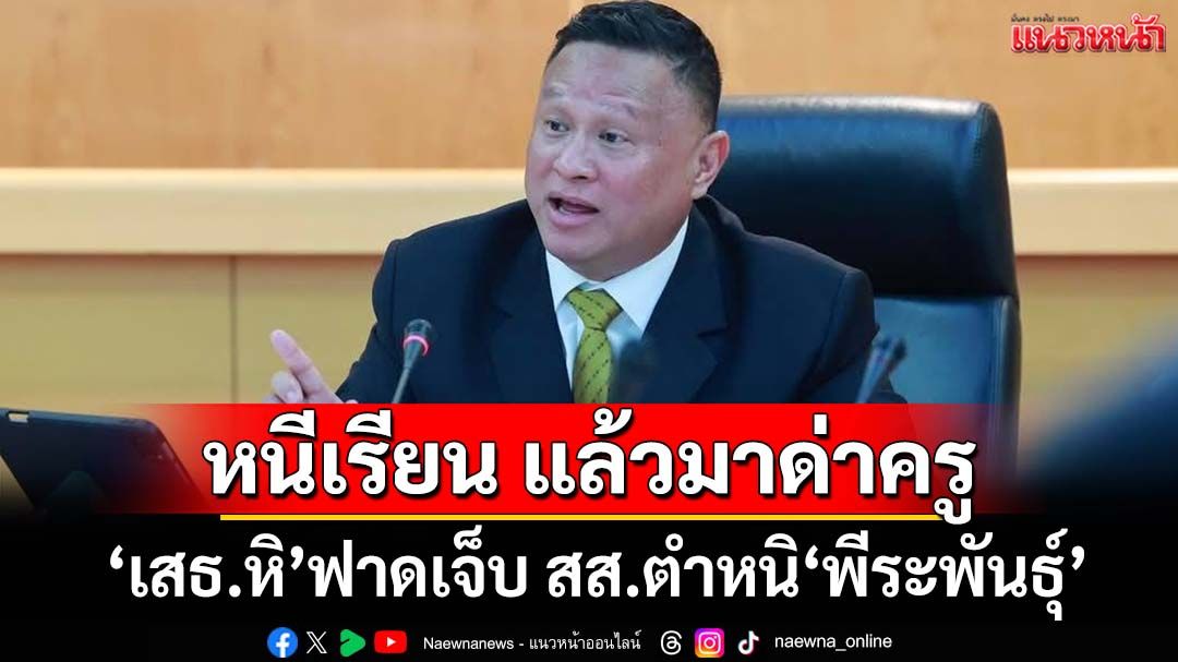 ‘เสธ.หิ’ฟาดเจ็บ! กาง 3 ข้อสวนสส.ตำหนิ‘พีระพันธุ์’ เหมือน‘หนีเรียน แล้วมาด่าครู’