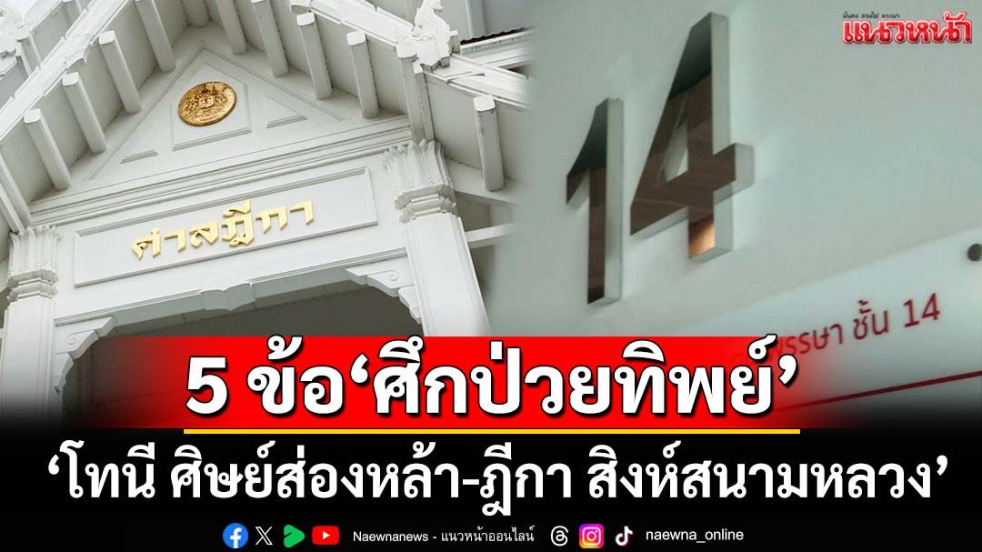 5 ข้อเปรียบรูปมวย‘โทนี ศิษย์ส่องหล้า-ฎีกา สิงห์สนามหลวง’ ไต่สวน‘ศึกป่วยทิพย์’