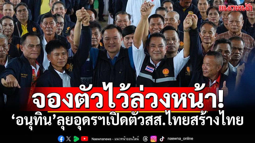 สวมเสื้อภท.รอล่วงหน้า! ‘อนุทิน’ ลงทุนมาอุดรฯเปิดตัว ‘สส.ไทยสร้างไทย’