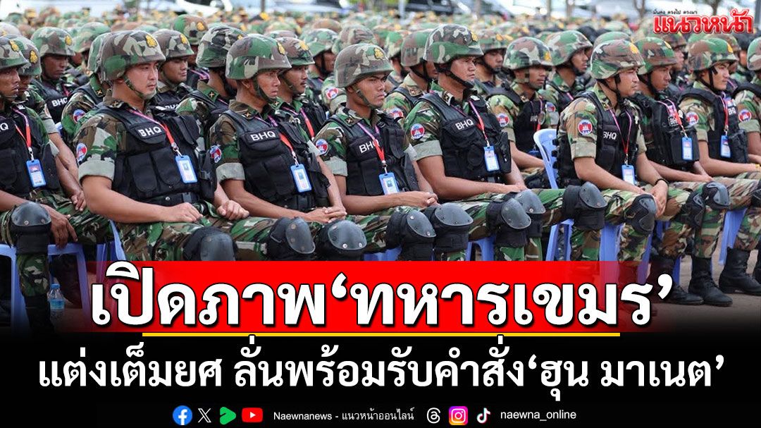เปิดภาพ'ทหารเขมร'! แต่งเครื่องแบบเต็มยศ ลั่นพร้อมรับคำสั่ง'ฮุน มาเนต'
