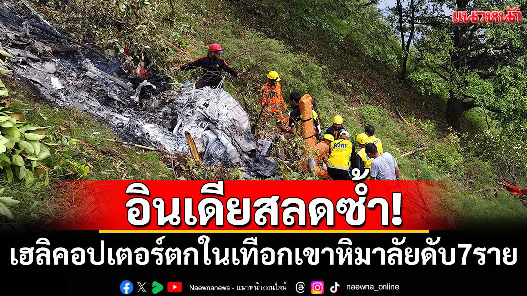 'อินเดีย'สลดซ้ำ! เฮลิคอปเตอร์ตกในเทือกเขาหิมาลัย ดับ 7 ราย