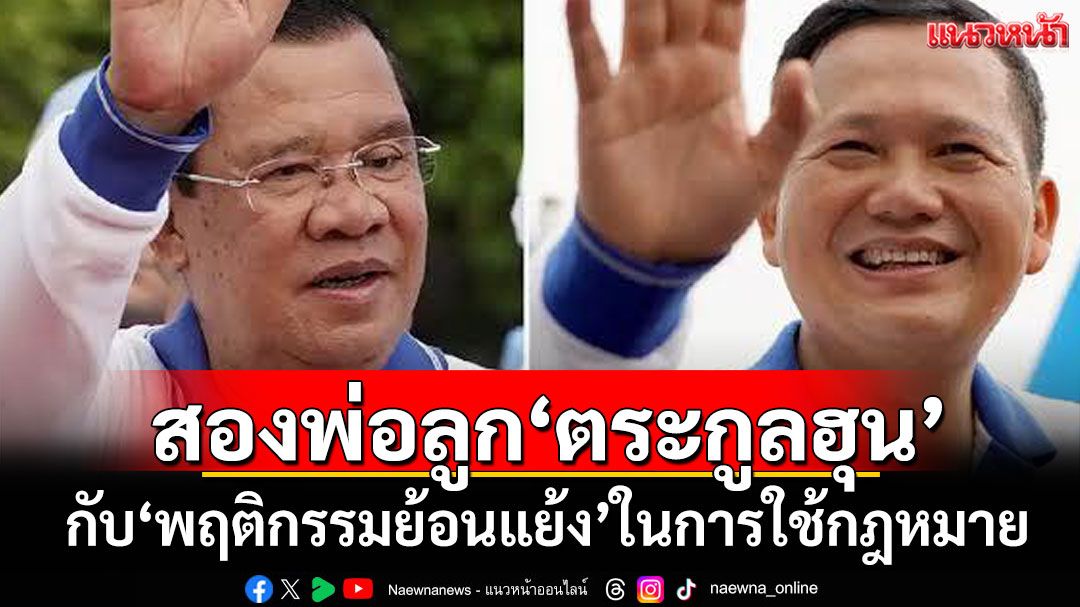 สองพ่อลูก‘ตระกูลฮุน’ กับ‘พฤติกรรมย้อนแย้ง’ในการใช้ กม.ระหว่างประเทศ