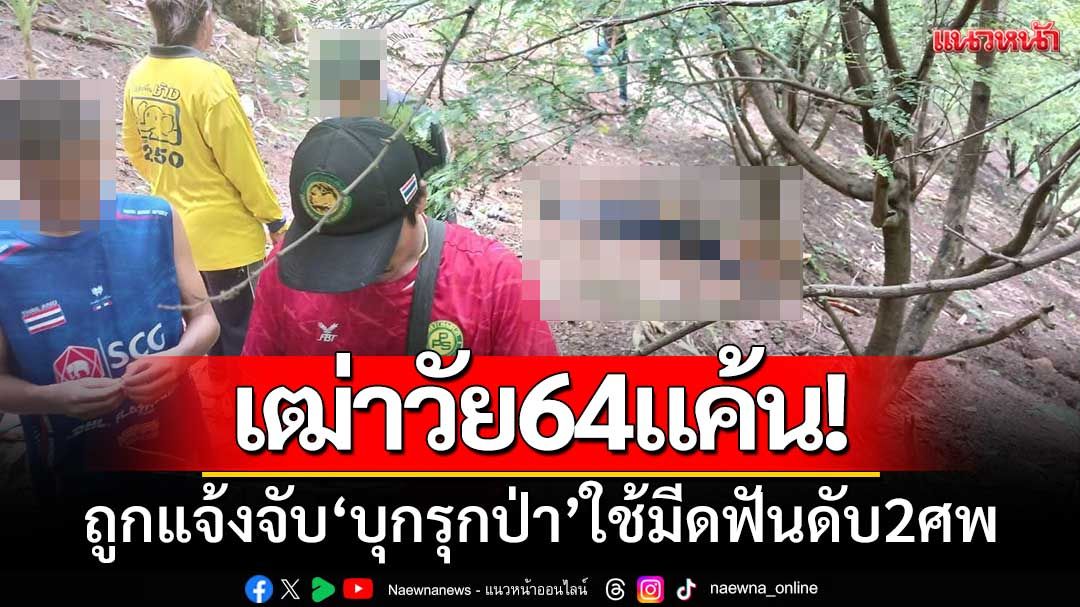 เฒ่าวัย64แค้น! ‘ถูกแจ้งจับบุกรุกป่า’ ใช้มีดฟันดับ2ศพ-ก่อนผูกคอหนีความผิด