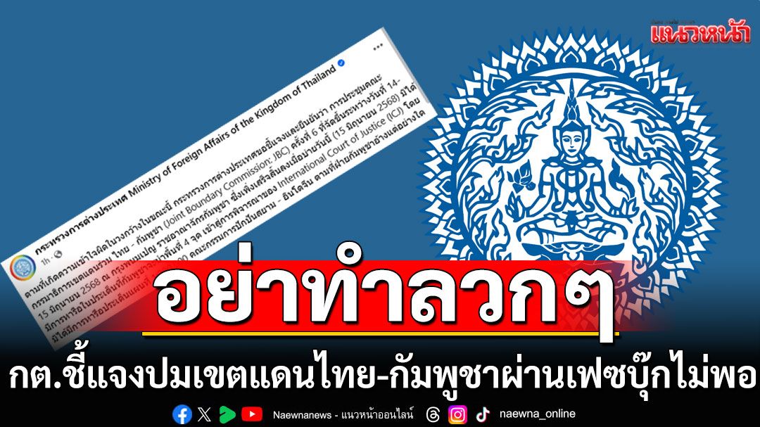 กต.ชี้แจงปมเขตแดนไทย-กัมพูชาผ่านเฟซบุ๊กไม่พอ! ต้องตอบโต้เป็นทางการ