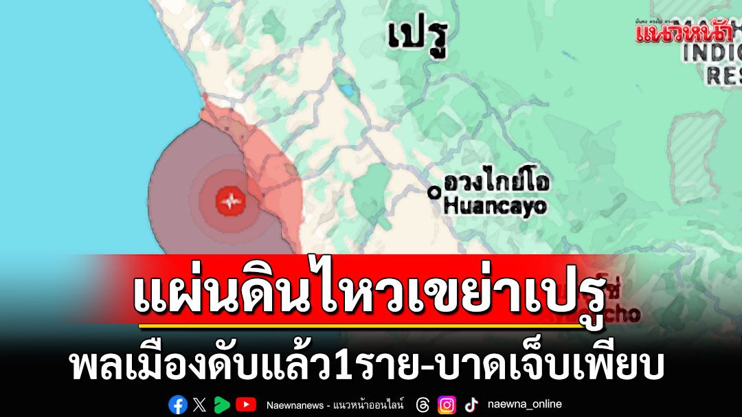 แผ่นดินไหวขนาด5.6เขย่า'เปรู' สะเทือนเมืองท่าสำคัญ ดับแล้ว1-เจ็บเพียบ