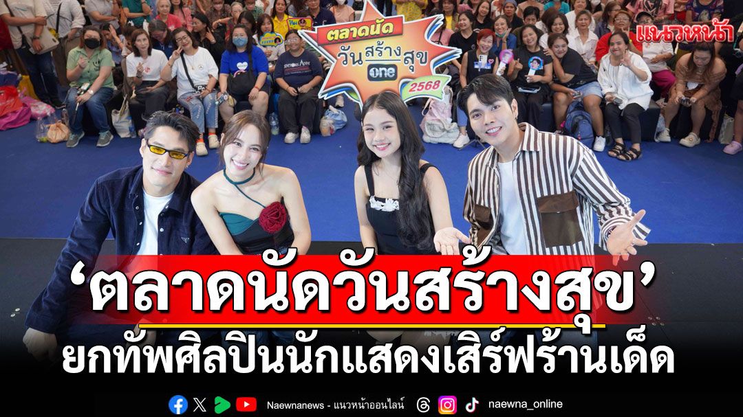 'ตลาดนัดวันสร้างสุข'ครั้งที่ 2ยกทัพศิลปินนักแสดงเสิร์ฟร้านเด็ดร้านดังบุกเซ็นทรัลแจ้งวัฒนะ