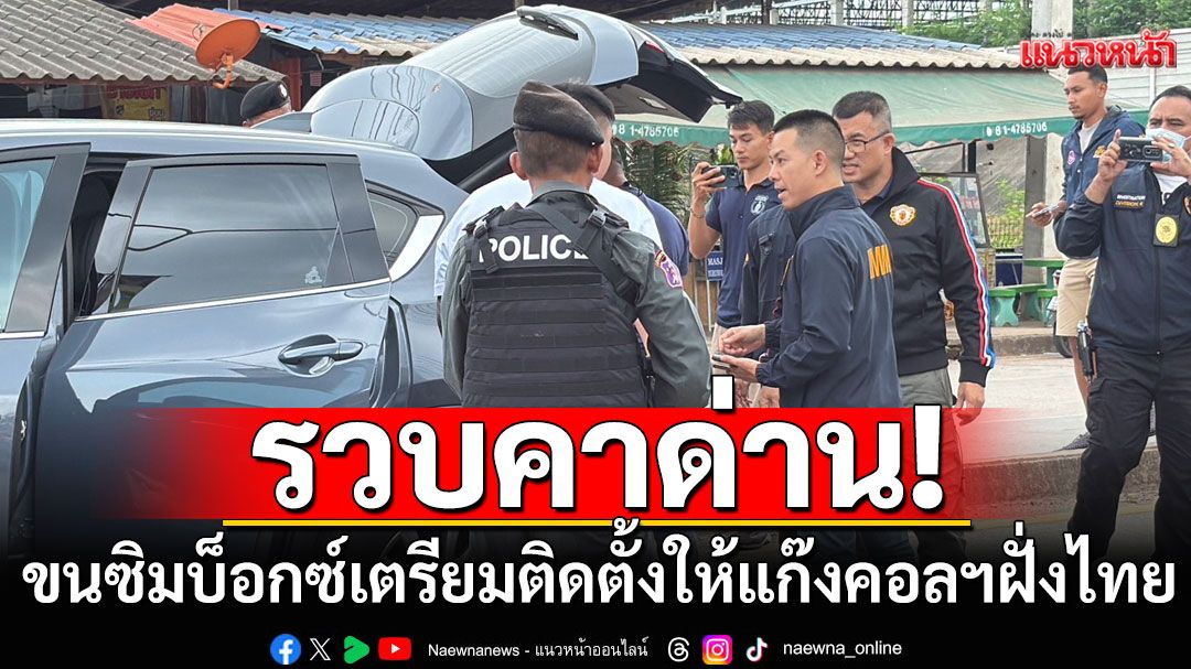 รวบ 2 หนุ่มมาเลย์คาด่าน หลังขนซิมบ็อกซ์ เตรียมติดตั้งให้แก๊งคอลเซ็นเตอร์ฝั่งไทย