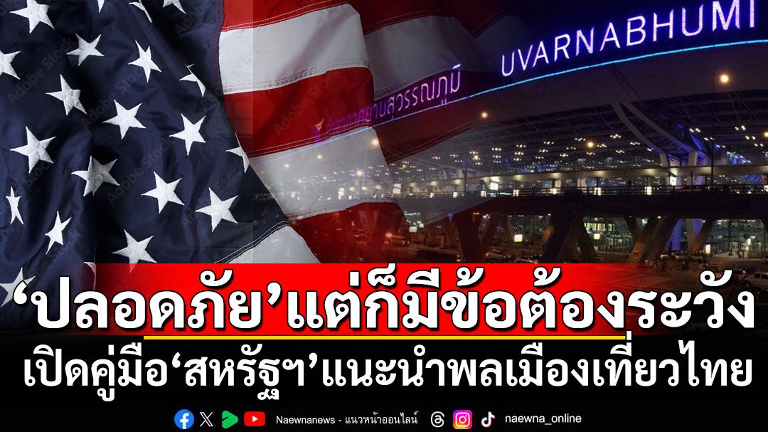 ปลอดภัยแต่ก็มีข้อควรระวัง! เปิดคู่มือ‘สหรัฐฯ’แนะนำพลเมืองเดินทางไปเที่ยวเมืองไทย