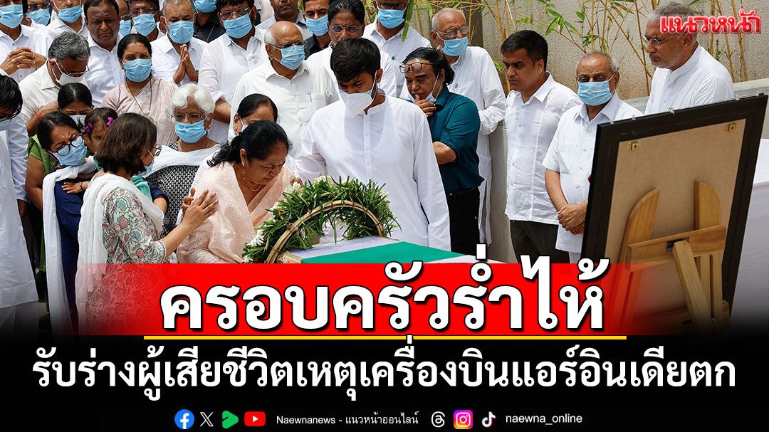 ครอบครัวร่ำไห้รับร่างผู้เสียชีวิตเหตุเครื่องบินแอร์อินเดียตก