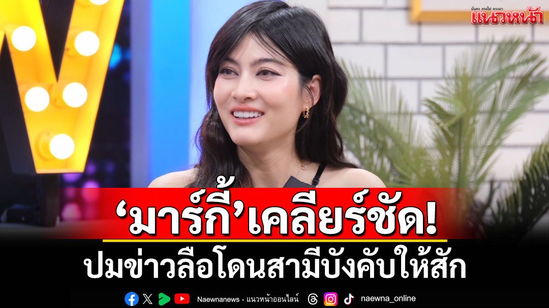'มาร์กี้ ราศรี'เคลียร์ชัด! ปมข่าวลือโดนสามีบังคับให้สัก