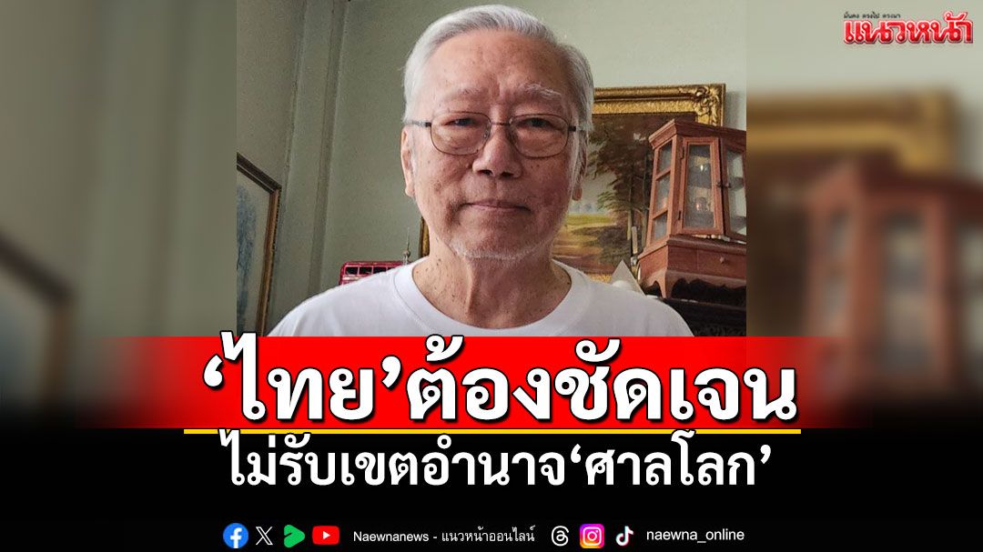 'อดีตบิ๊กข่าวกรอง'ขึงขัง! 'ไทย'ต้องชัดเจน ไม่รับเขตอำนาจ'ศาลโลก'