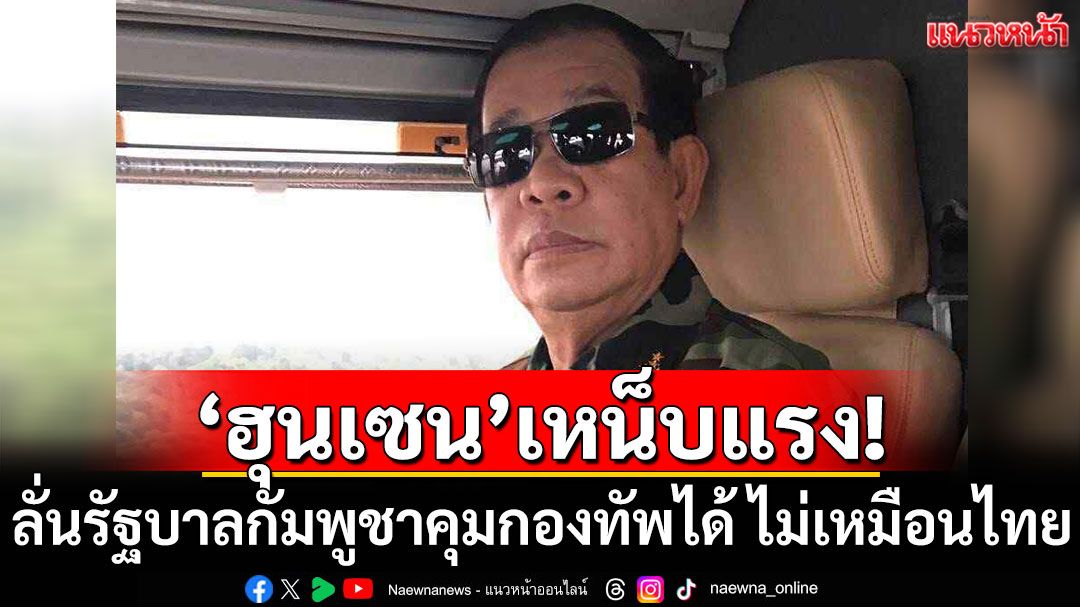 'ฮุนเซน'เหน็บแรง! ลั่นรัฐบาลกัมพูชาคุมกองทัพได้ ไม่เหมือนไทย