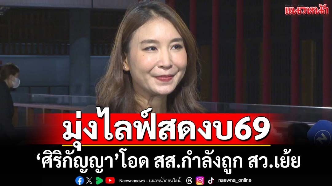 มุ่งไลฟ์สด! ‘ศิริกัญญา’โอด สส.กำลังถูก สว.เยาะเย้ย ปมไลฟ์สดประชุมงบ69 ได้ ยันจะสู้ต่อไป