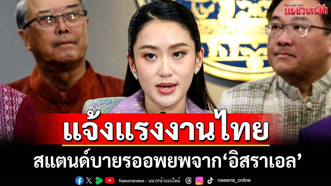 นายกฯแจ้งแรงงานไทยใน‘อิสราเอล’ สแตนด์บายเตรียมอพยพ