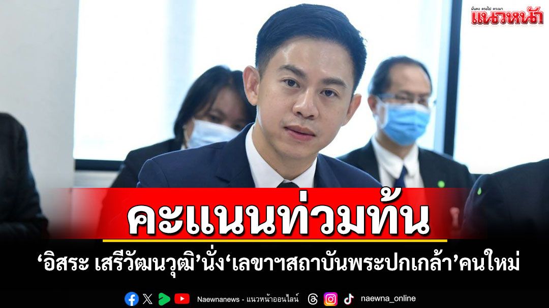 คะแนนท่วมท้น! 'อิสระ เสรีวัฒนวุฒิ'นั่ง'เลขาฯสถาบันพระปกเกล้า'คนใหม่
