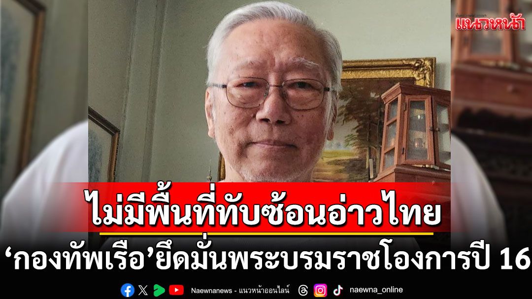 'อดีตบิ๊กข่าวกรอง' ชี้ 'กองทัพเรือ' ยึดมั่น'พระบรมราชโองการปี 16' ย้ำไม่มีพื้นที่ทับซ้อนอ่าวไทย