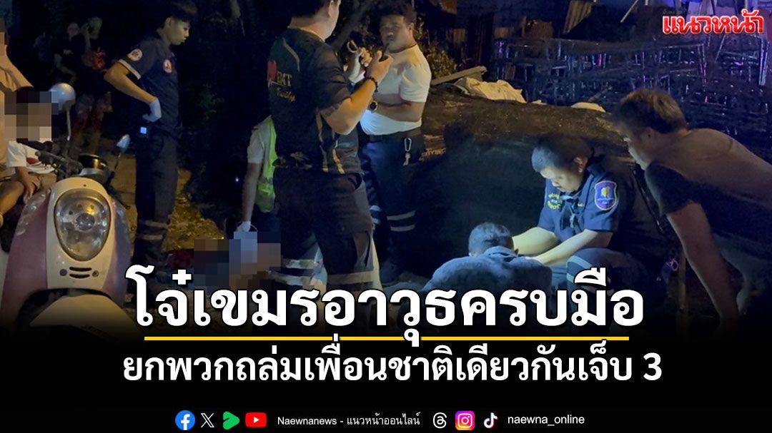 หนุ่มเขมรอาวุธครบมือยกพวกถล่มเพื่อนร่วมชาติเดียวกันเจ็บ 3 ราย