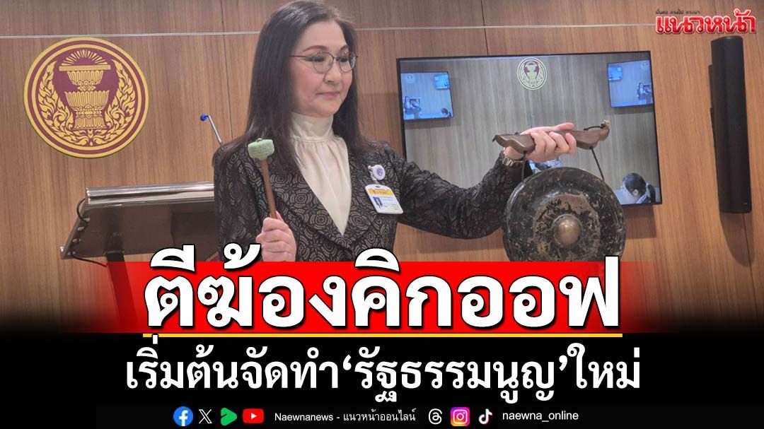‘นันทนา’ตีฆ้องคิกออฟโมงยาม เริ่มต้นการจัดทำ‘รัฐธรรมนูญ’ใหม่