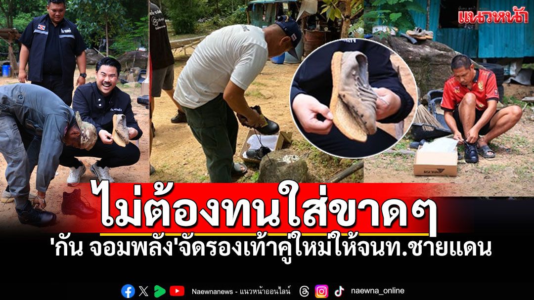 'กัน จอมพลัง'มอบรองเท้าใหม่ ให้เจ้าหน้าที่ชายแดน ไม่ต้องทนใส่คู่เก่าขาดอีกต่อไป