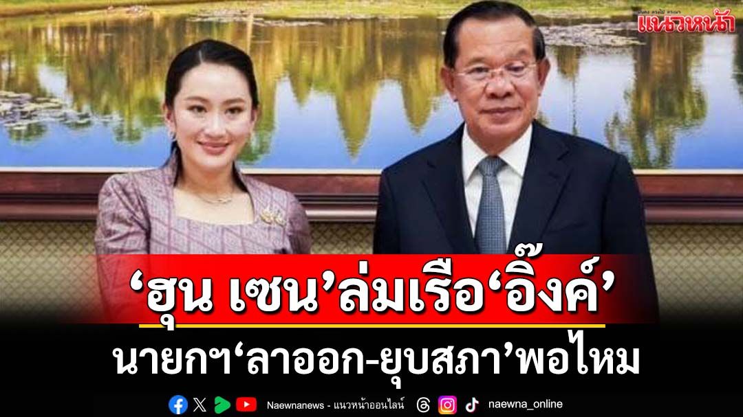 ‘ฮุน เซน’ล่มเรือ‘อิ๊งค์’ ปมคลิปเสียงนายกฯ‘ลาออก-ยุบสภา’พอไหม