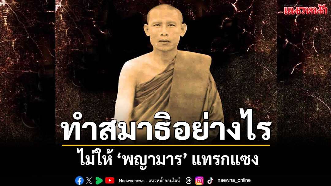 ทำสมาธิอย่างไรไม่ให้ 'พญามาร' แทรกแซง : ท่านพ่อลี ธมฺมธโร วัดอโศการาม