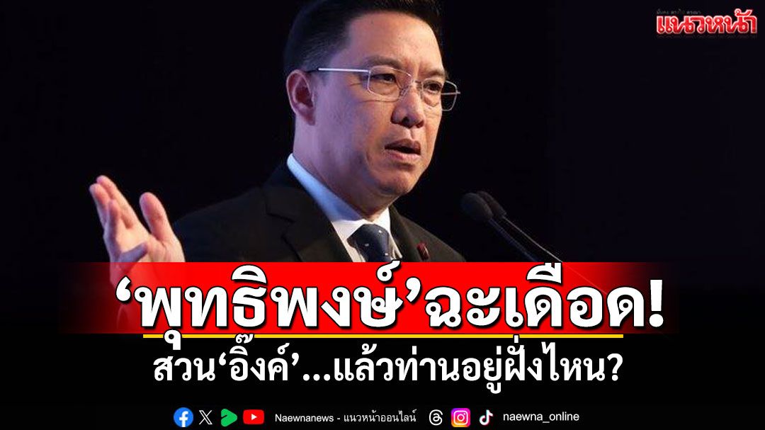 'พุทธิพงษ์'ฉะเดือด! สวน'อิ๊งค์'...แล้วท่านอยู่ฝั่งไหน?