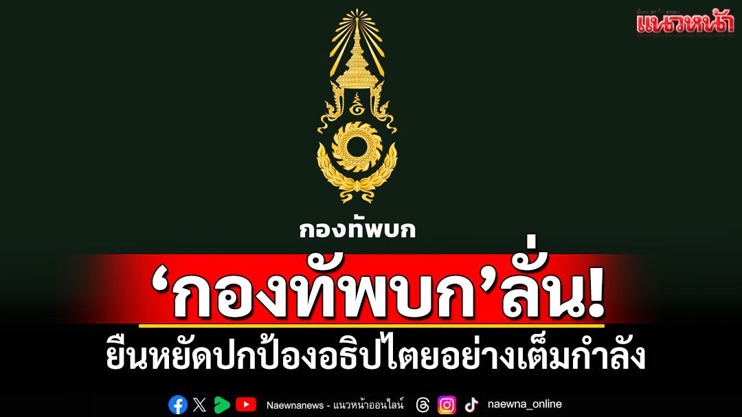 'กองทัพบก'ลั่น! ยืนหยัดปกป้องอธิปไตยอย่างเต็มกำลัง
