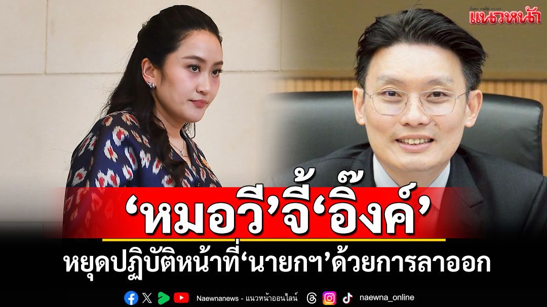 ‘หมอวี’จี้‘อิ๊งค์’ หยุดปฏิบัติหน้าที่‘นายกฯ’ด้วยการลาออก