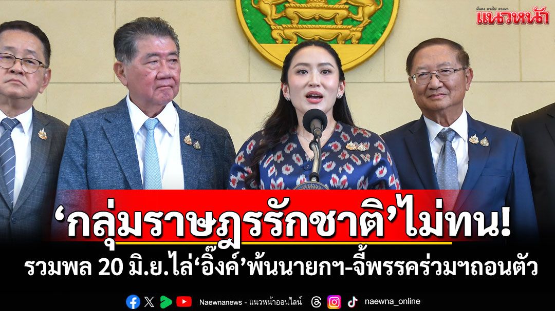 ‘กลุ่มราษฎรรักชาติ’ไม่ทน! นัดรวมพล 20 มิ.ย.ไล่‘อิ๊งค์’พ้นนายกฯ-จี้พรรคร่วมฯถอนตัว