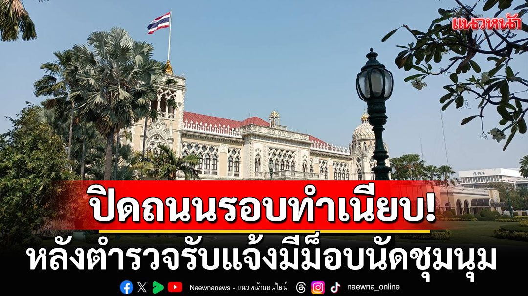 วันนี้ปิดถนน! รอบทำเนียบรัฐบาล หลังตำรวจรับแจ้งมีม็อบนัดชุมนุม