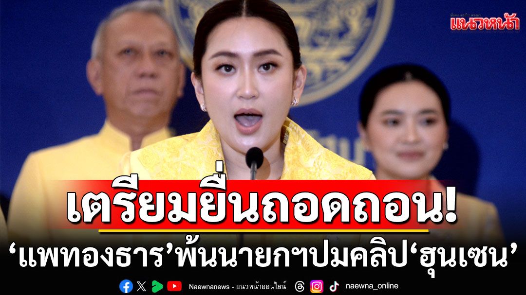 'กมธ.ทหาร' จ่อยื่นถอดถอน 'แพทองธาร' พ้นนายกฯ ปมคลิป'ฮุนเซน'
