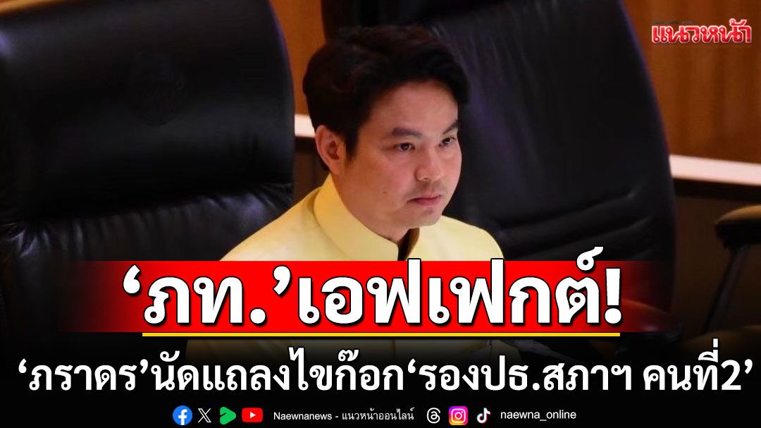 ภูมิใจไทยเอฟเฟกต์! ‘ภราดร’ นัดแถลงไขก๊อก ‘รองประธานสภาฯ คนที่2’ วันนี้