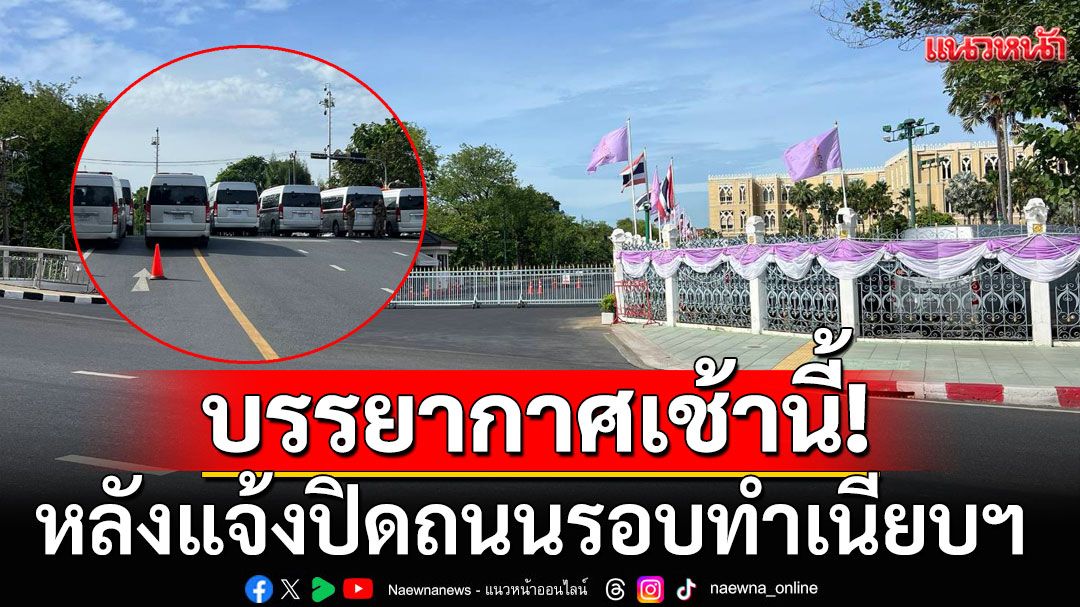 บรรยากาศเช้านี้! หลังแจ้งปิดถนนรอบทำเนียบฯ หวั่นม็อบชุมนุม