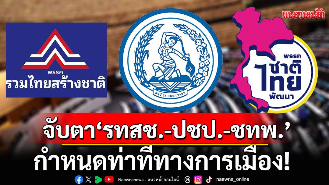 จับตา! ท่าที'รทสช.-ปชป.-ชทพ.' พรรคร่วมรัฐบาลประชุม กก.บห. วันนี้